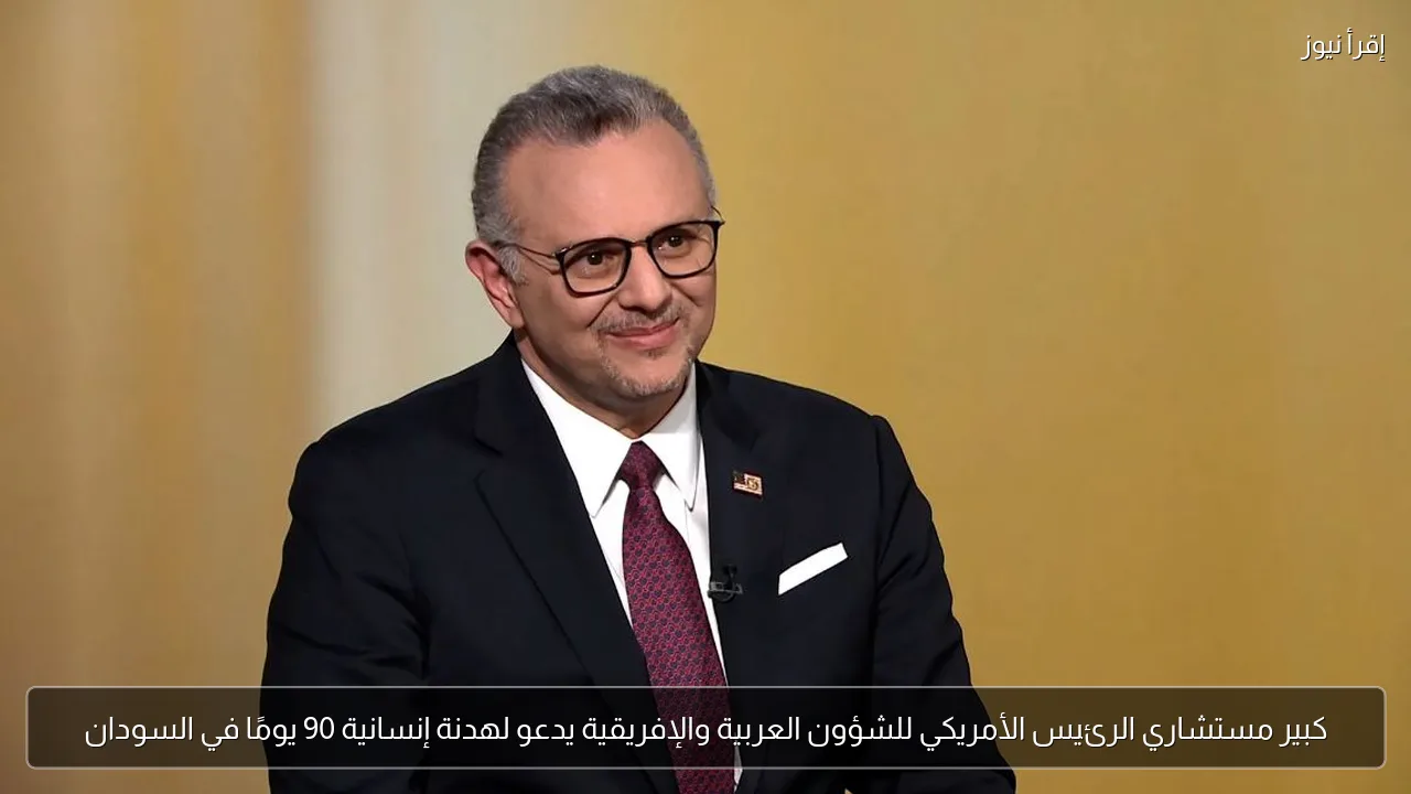 كبير مستشاري الرئيس الأمريكي للشؤون العربية والإفريقية يدعو لهدنة إنسانية 90 يومًا في السودان