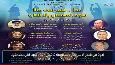 ندوة في قصر الأمير طاز بالسيوفية تناقش «غدًا.. كيف نبني جيلًا يقود المستقبل ولا ينتظره؟» اليوم