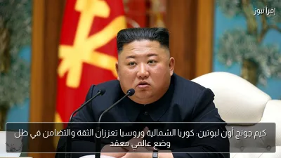 كيم جونج أون لبوتين: كوريا الشمالية وروسيا تعززان الثقة والتضامن في ظل وضع عالمي معقد