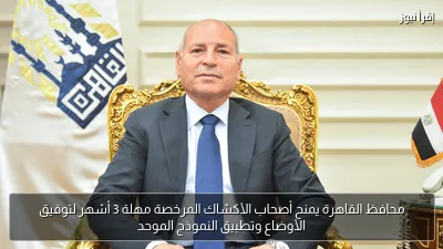 محافظ القاهرة يمنح أصحاب الأكشاك المرخصة مهلة 3 أشهر لتوفيق الأوضاع وتطبيق النموذج الموحد