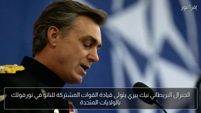 الجنرال البريطاني نيك بيري يتولى قيادة القوات المشتركة للناتو في نورفولك بالولايات المتحدة