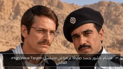 هشام عاشور يجسد ضابطًا عراقيًا في مسلسل «High Value Target» العالمي