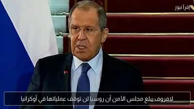 لافروف يبلغ مجلس الأمن أن روسيا لن توقف عملياتها في أوكرانيا