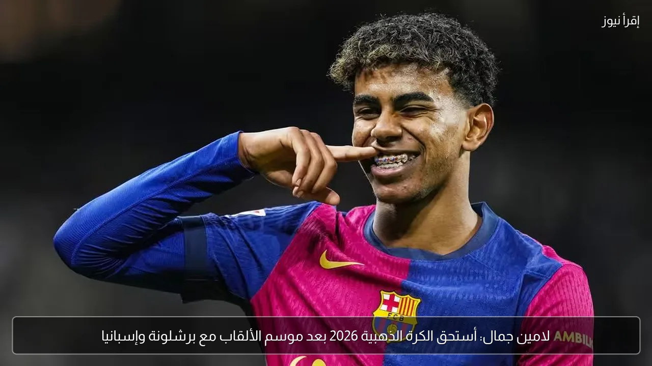 لامين جمال: أستحق الكرة الذهبية 2026 بعد موسم الألقاب مع برشلونة وإسبانيا