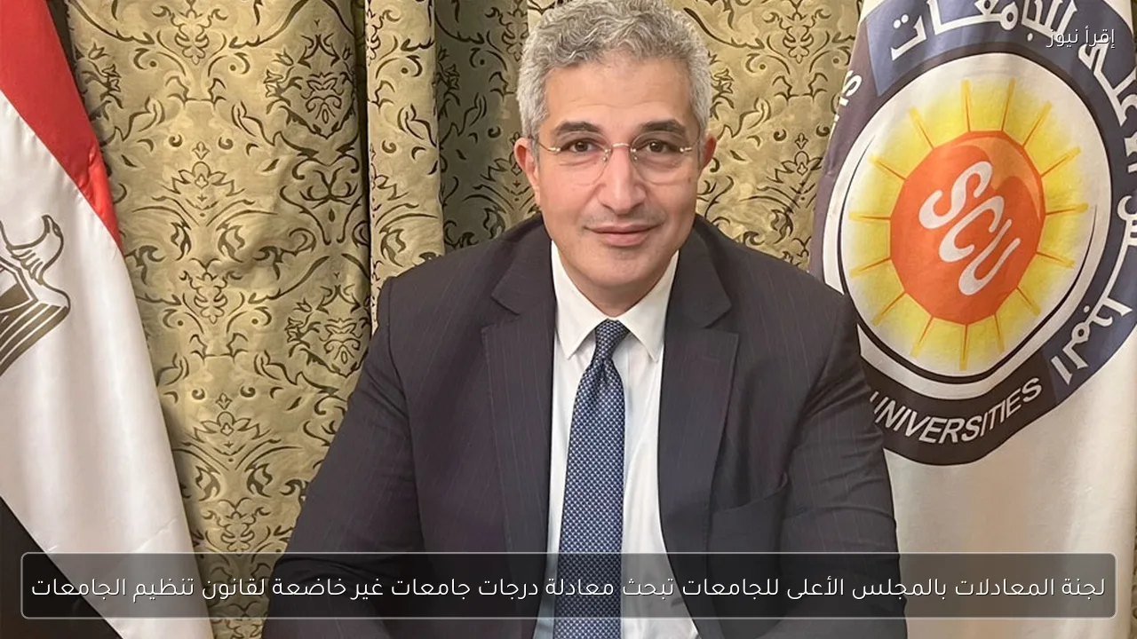 لجنة المعادلات بالمجلس الأعلى للجامعات تبحث معادلة درجات جامعات غير خاضعة لقانون تنظيم الجامعات