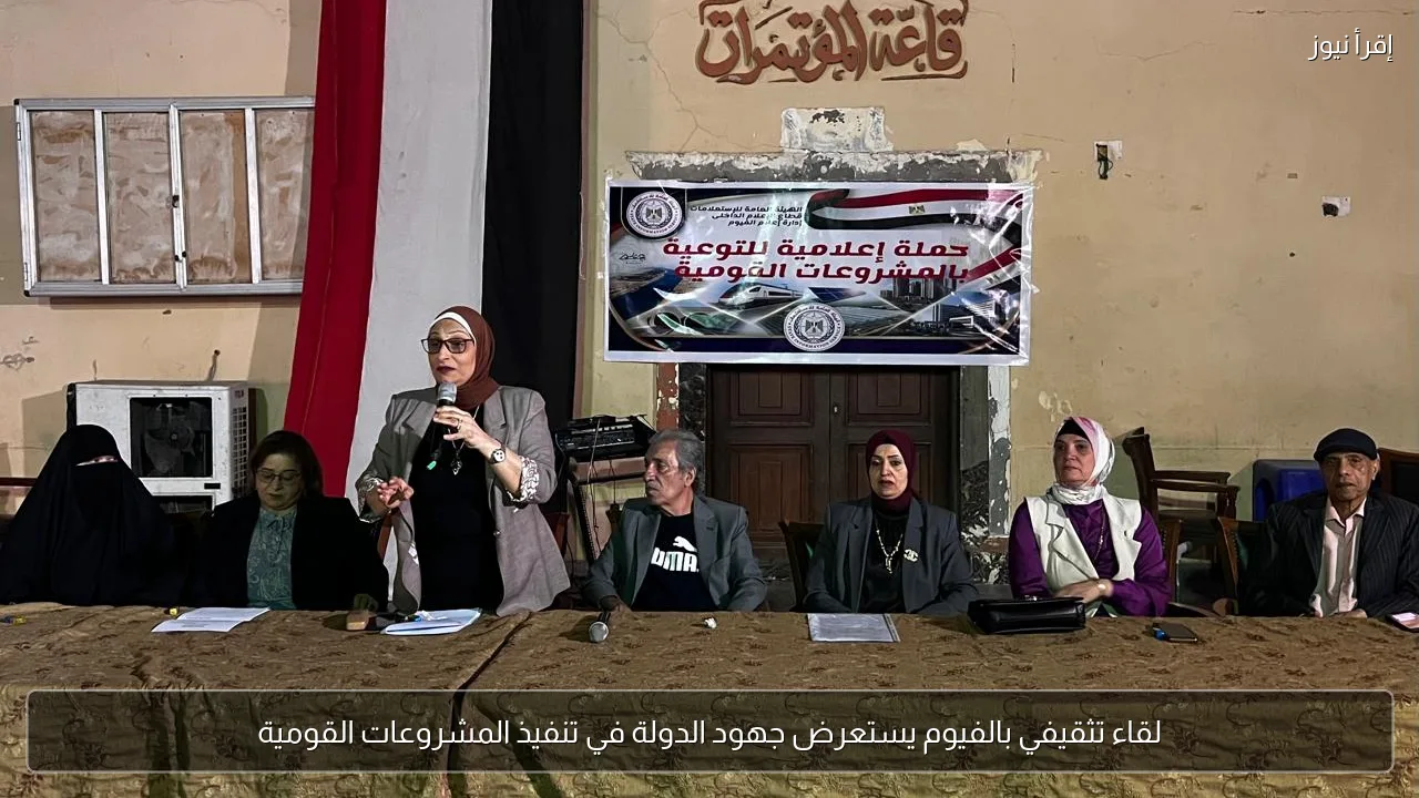 لقاء تثقيفي بالفيوم يستعرض جهود الدولة في تنفيذ المشروعات القومية