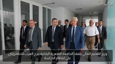 وزير التعليم العالي يتفقد الجامعة المصرية اليابانية ببرج العرب للاطمئنان على انتظام الدراسة
