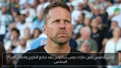 لوس أنجلوس يُقيل مارك دوس سانتوس بعد تراجع النتائج واحتلال المركز السادس