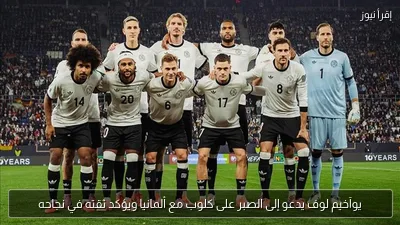 يوآخيم لوف يدعو إلى الصبر على كلوب مع ألمانيا ويؤكد ثقته في نجاحه