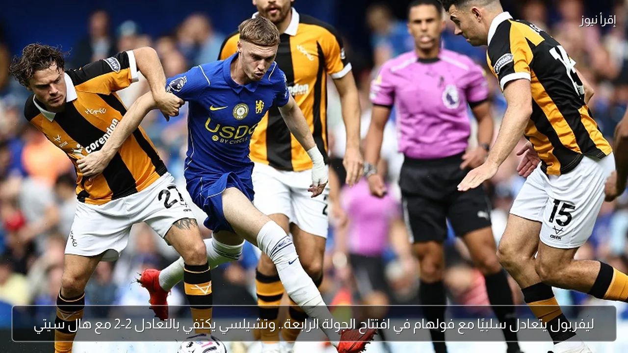 ليفربول يتعادل سلبيًا مع فولهام في افتتاح الجولة الرابعة.. وتشيلسي يكتفي بالتعادل 2-2 مع هال سيتي