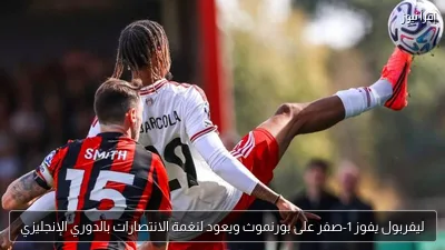 ليفربول يفوز 1-صفر على بورنموث ويعود لنغمة الانتصارات بالدوري الإنجليزي