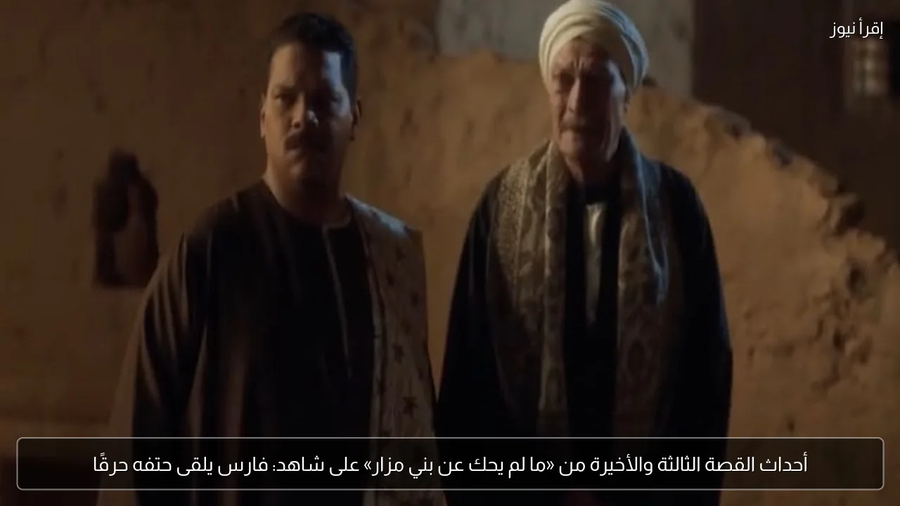 أحداث القصة الثالثة والأخيرة من «ما لم يحك عن بني مزار» على شاهد: فارس يلقى حتفه حرقًا