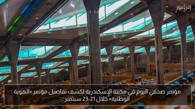 مؤتمر صحفي اليوم في مكتبة الإسكندرية لكشف تفاصيل مؤتمر «الهوية الوطنية» خلال 21-23 سبتمبر