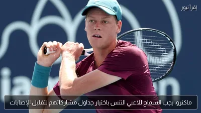 ماكنرو: يجب السماح للاعبي التنس باختيار جداول مشاركاتهم لتقليل الإصابات