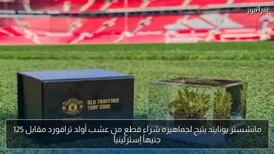 مانشستر يونايتد يتيح لجماهيره شراء قطع من عشب أولد ترافورد مقابل 125 جنيهاً إسترلينياً