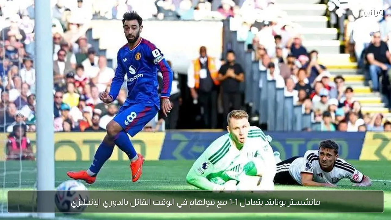 مانشستر يونايتد يتعادل 1-1 مع فولهام في الوقت القاتل بالدوري الإنجليزي
