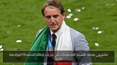 مانشيني يعتمد تقسيم المجموعات في تدريب إيطاليا استعدادًا لمواجهة بلجيكا