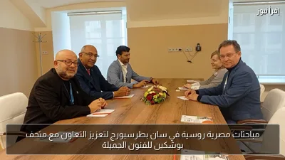 مباحثات مصرية روسية في سان بطرسبورج لتعزيز التعاون مع متحف بوشكين للفنون الجميلة