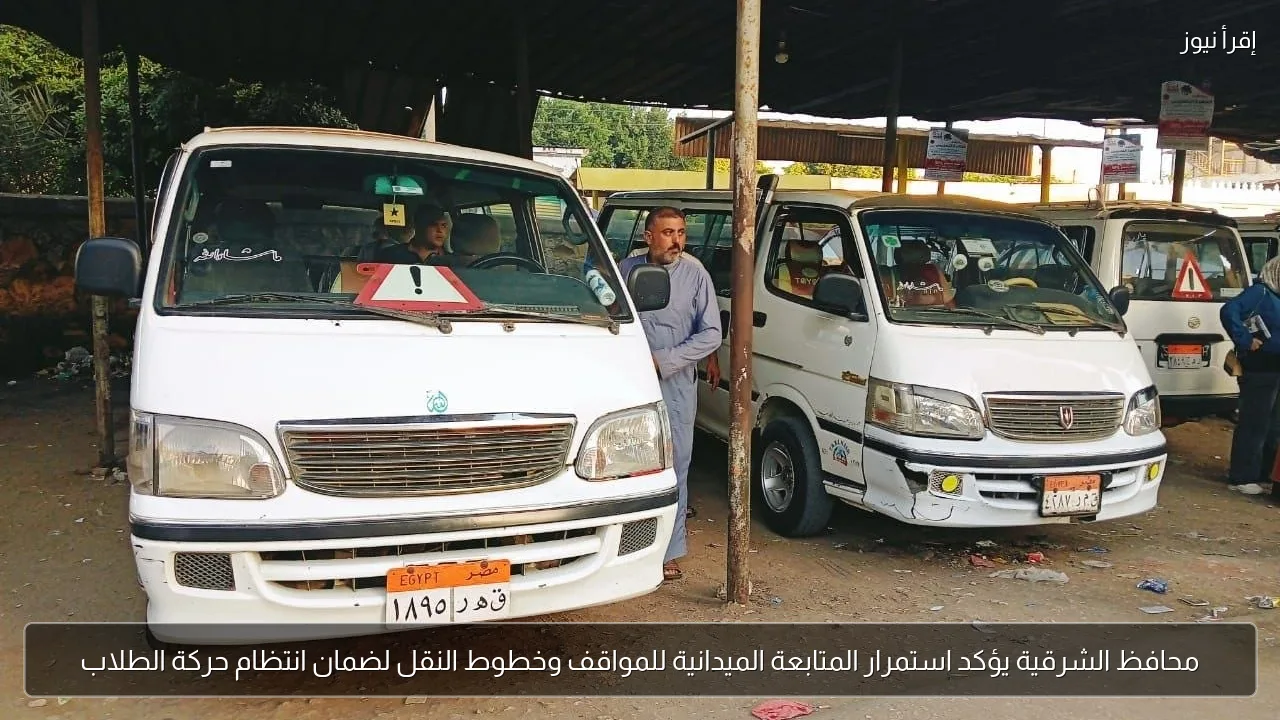 محافظ الشرقية يؤكد استمرار المتابعة الميدانية للمواقف وخطوط النقل لضمان انتظام حركة الطلاب