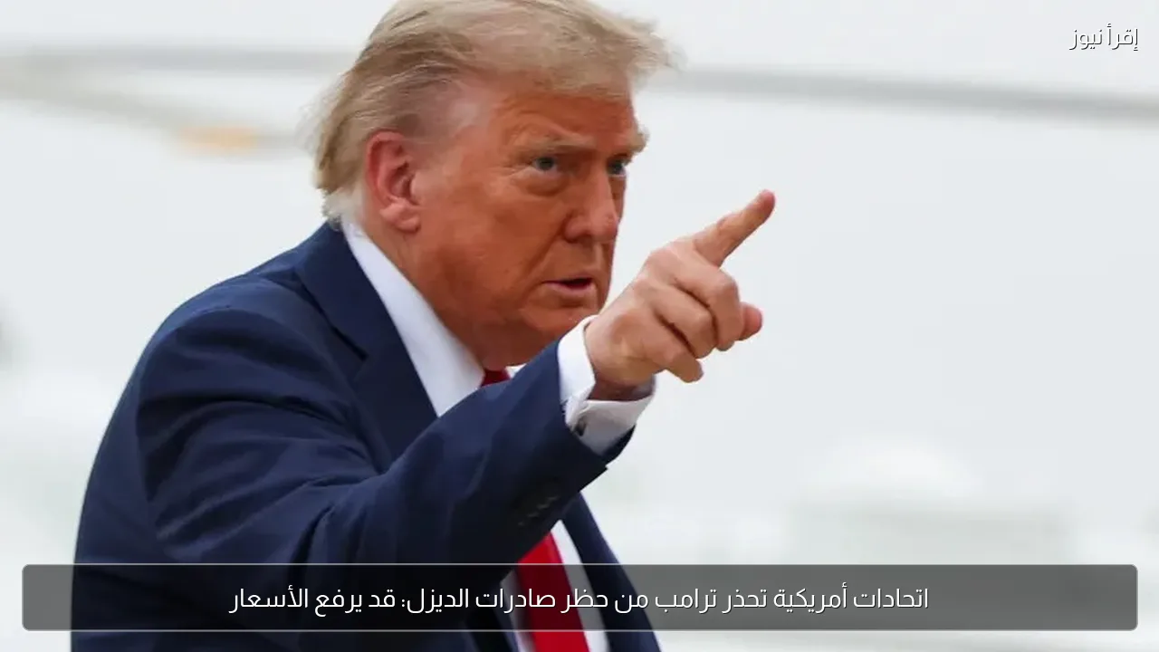 اتحادات أمريكية تحذر ترامب من حظر صادرات الديزل: قد يرفع الأسعار