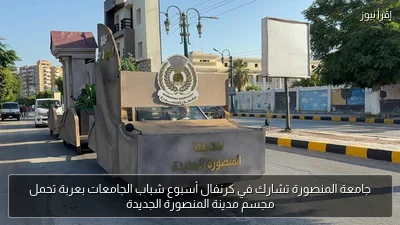 جامعة المنصورة تشارك في كرنفال أسبوع شباب الجامعات بعربة تحمل مجسم مدينة المنصورة الجديدة