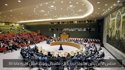 مجلس الأمن يدين هجومًا انتحاريًا في باكستان ويؤكد مقتل 24 وإصابة 88