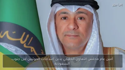أمين عام مجلس التعاون الخليجي يدين اعتداءات الحوثيين على جنوب السعودية