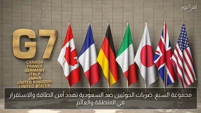 مجموعة السبع: ضربات الحوثيين ضد السعودية تهدد أمن الطاقة والاستقرار في المنطقة والعالم
