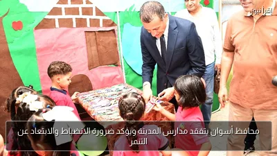 محافظ أسوان يتفقد مدارس المدينة ويؤكد ضرورة الانضباط والابتعاد عن التنمر