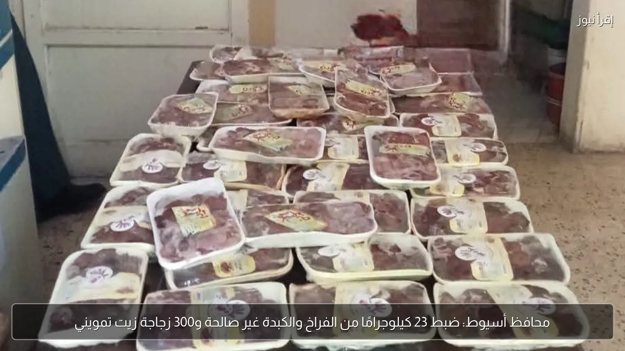 محافظ أسيوط: ضبط 23 كيلوجرامًا من الفراخ والكبدة غير صالحة و300 زجاجة زيت تمويني