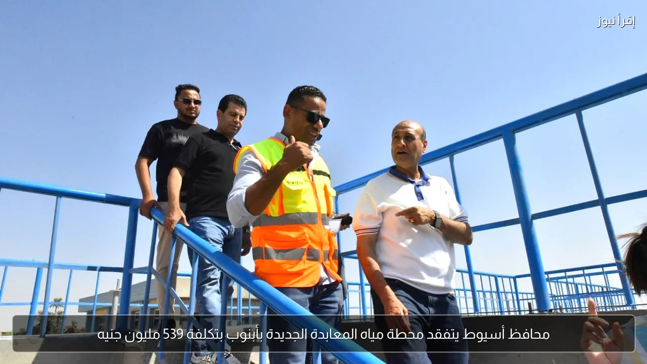 محافظ أسيوط يتفقد محطة مياه المعابدة الجديدة بأبنوب بتكلفة 539 مليون جنيه