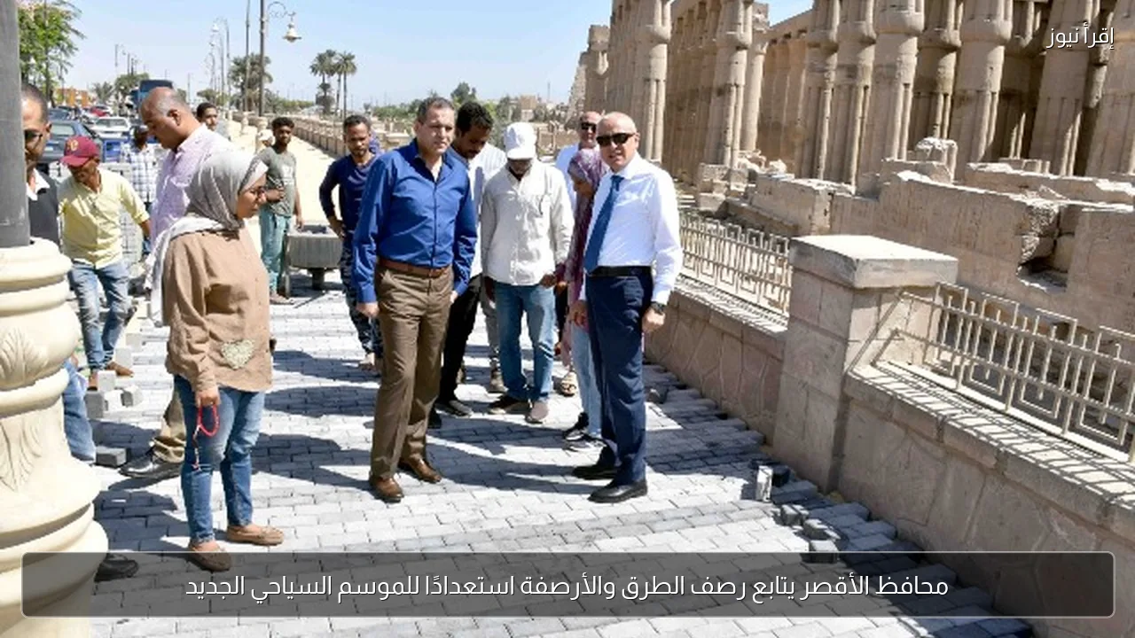 محافظ الأقصر يتابع رصف الطرق والأرصفة استعدادًا للموسم السياحي الجديد