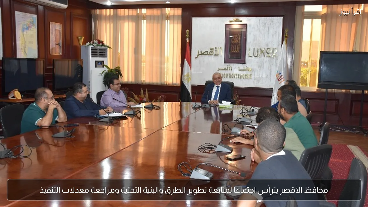 محافظ الأقصر يترأس اجتماعًا لمتابعة تطوير الطرق والبنية التحتية ومراجعة معدلات التنفيذ