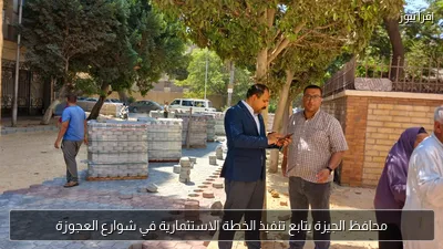 محافظ الجيزة يتابع تنفيذ الخطة الاستثمارية في شوارع العجوزة