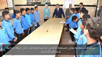 محافظ الدقهلية يعلن مسابقة لأفضل مدرسة وفصل خلال جولة ميدانية لانتظام الدراسة