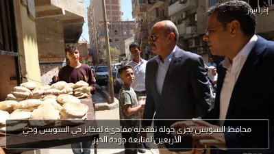 محافظ السويس يجري جولة تفقدية مفاجئة لمخابز حي السويس وحي الأربعين لمتابعة جودة الخبز
