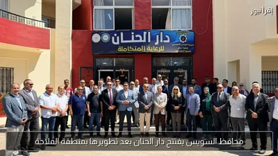 محافظ السويس يفتتح دار الحنان بعد تطويرها بمنطقة الملاحة