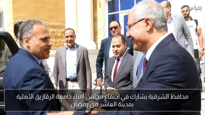 محافظ الشرقية يشارك في اجتماع مجلس أمناء جامعة الزقازيق الأهلية بمدينة العاشر من رمضان
