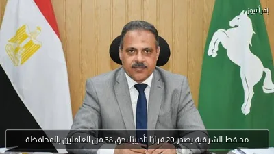 محافظ الشرقية يصدر 20 قرارًا تأديبيًا بحق 38 من العاملين بالمحافظة