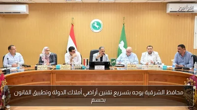 محافظ الشرقية يوجه بتسريع تقنين أراضي أملاك الدولة وتطبيق القانون بحسم