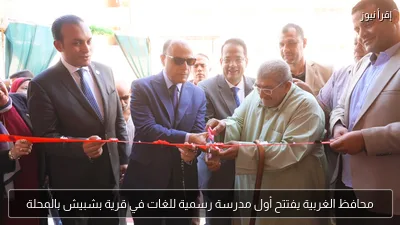 محافظ الغربية يفتتح أول مدرسة رسمية للغات في قرية بشبيش بالمحلة