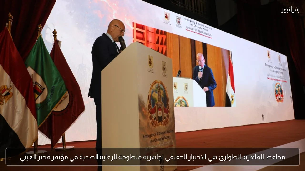 محافظ القاهرة: الطوارئ هي الاختبار الحقيقي لجاهزية منظومة الرعاية الصحية في مؤتمر قصر العيني