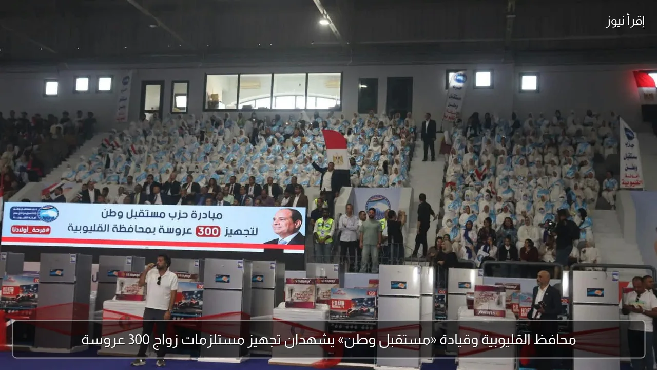 محافظ القليوبية وقيادة «مستقبل وطن» يشهدان تجهيز مستلزمات زواج 300 عروسة
