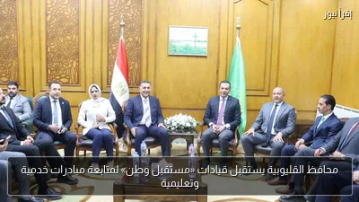 محافظ القليوبية يستقبل قيادات «مستقبل وطن» لمتابعة مبادرات خدمية وتعليمية
