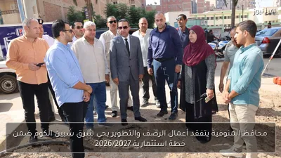 محافظ المنوفية يتفقد أعمال الرصف والتطوير بحي شرق شبين الكوم ضمن خطة استثمارية 2026/2027