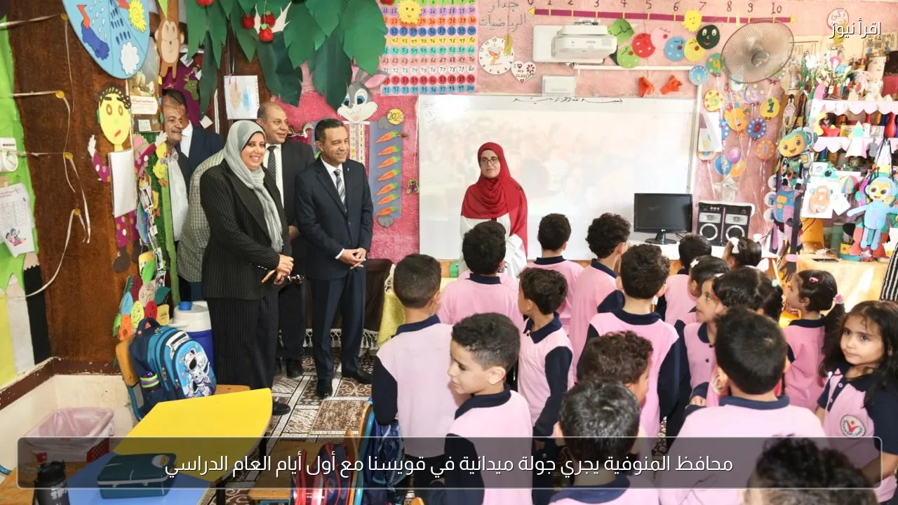 محافظ المنوفية يجري جولة ميدانية في قويسنا مع أول أيام العام الدراسي