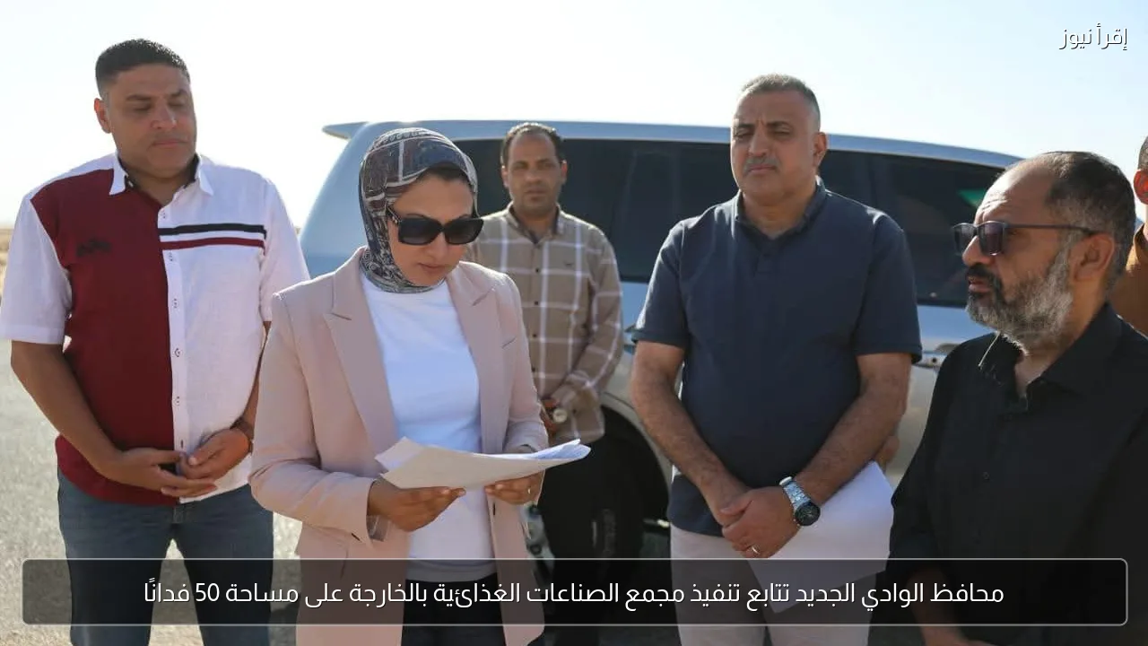 محافظ الوادي الجديد تتابع تنفيذ مجمع الصناعات الغذائية بالخارجة على مساحة 50 فدانًا