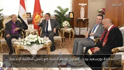 محافظ بورسعيد يبحث التعاون ودعم التنمية مع رئيس الطائفة الإنجيلية بمصر