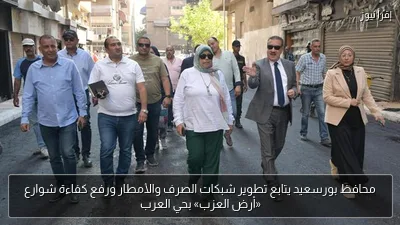 محافظ بورسعيد يتابع تطوير شبكات الصرف والأمطار ورفع كفاءة شوارع «أرض العزب» بحي العرب