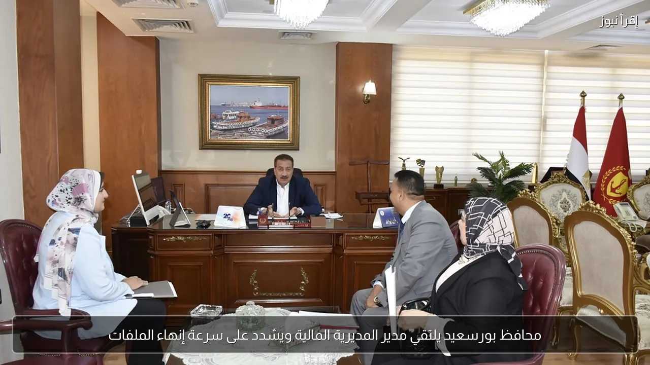 محافظ بورسعيد يلتقي مدير المديرية المالية ويشدد على سرعة إنهاء الملفات
